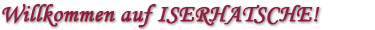 Willkommen auf ISERHATSCHE